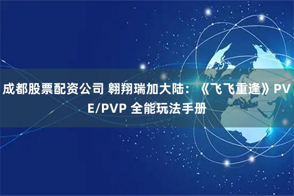 成都股票配资公司 翱翔瑞加大陆：《飞飞重逢》PVE/PVP 全能玩法手册